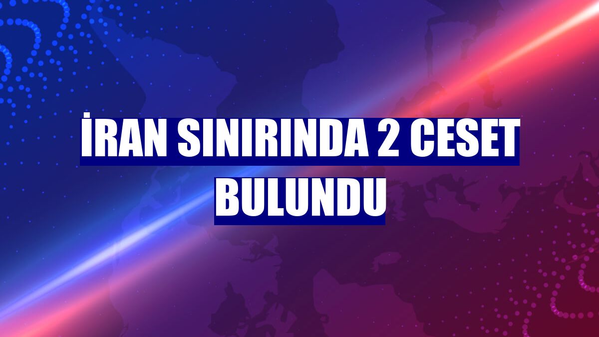 İran sınırında 2 ceset bulundu