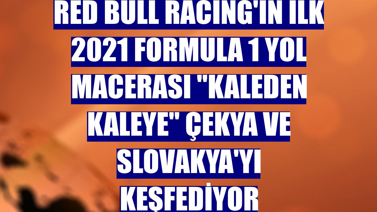 Red Bull Racing'in ilk 2021 Formula 1 Yol Macerası "Kaleden Kaleye" Çekya ve Slovakya'yı keşfediyor