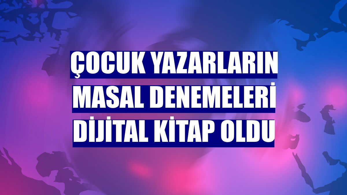 Çocuk yazarların masal denemeleri dijital kitap oldu