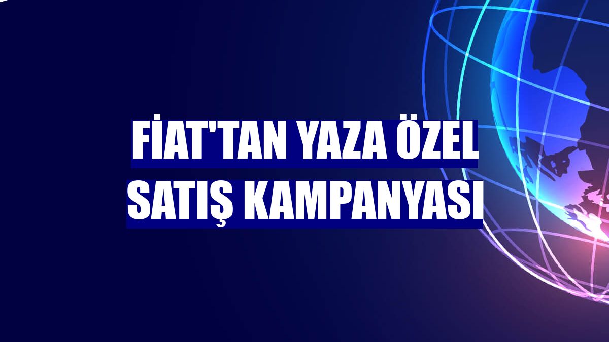 Fiat'tan yaza özel satış kampanyası