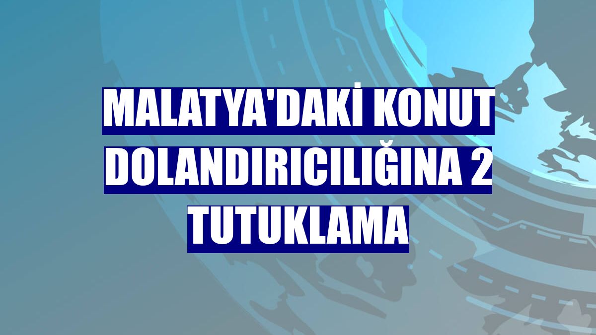 Malatya'daki konut dolandırıcılığına 2 tutuklama