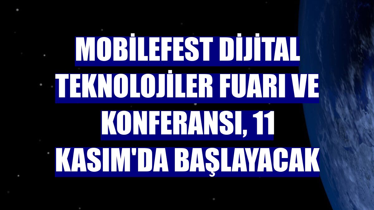 Mobilefest Dijital Teknolojiler Fuarı ve Konferansı, 11 Kasım'da başlayacak