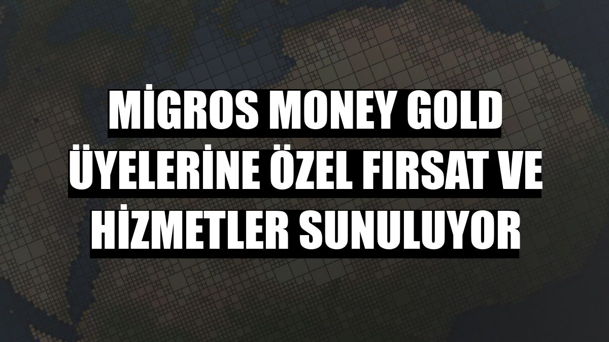 Migros Money Gold üyelerine özel fırsat ve hizmetler sunuluyor