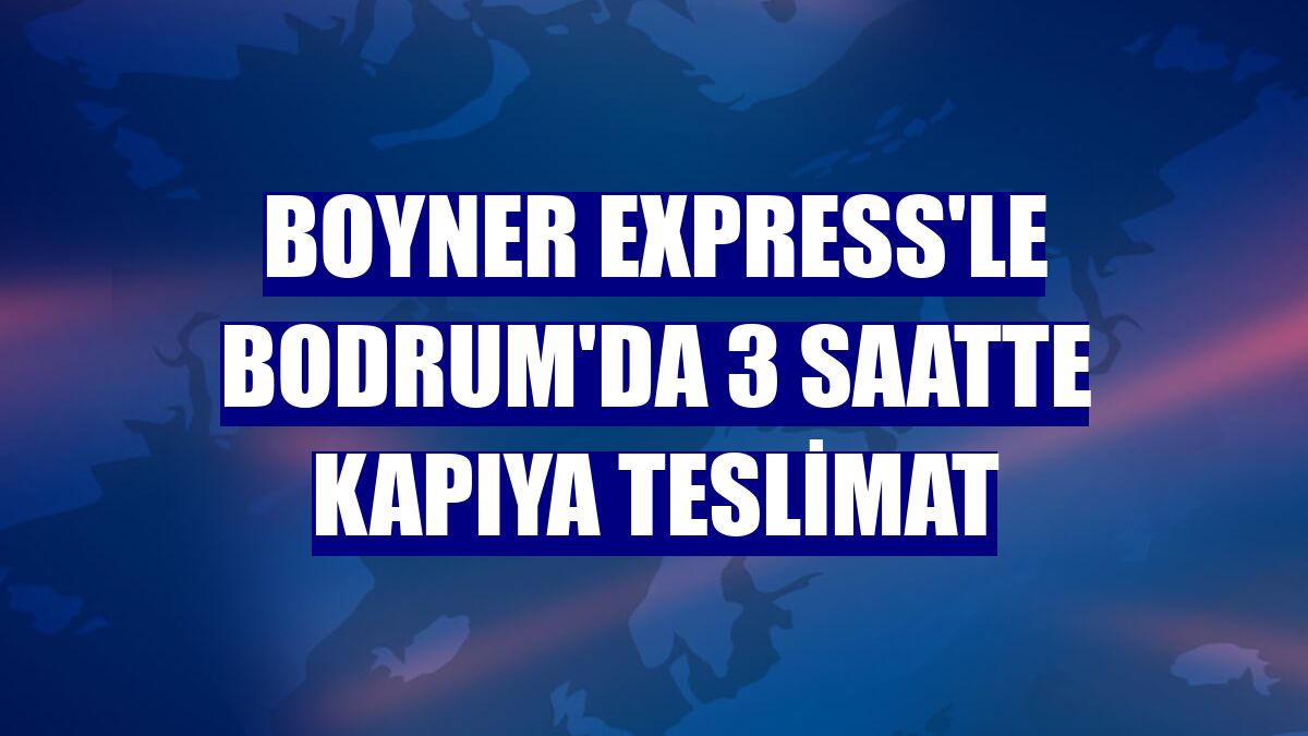 Boyner Express'le Bodrum'da 3 saatte kapıya teslimat