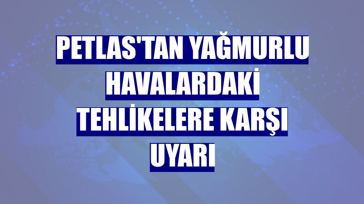 Petlas'tan yağmurlu havalardaki tehlikelere karşı uyarı
