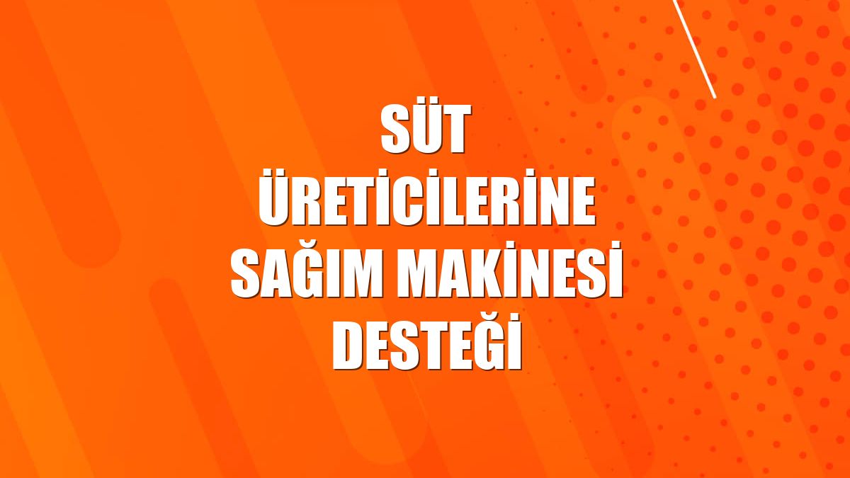 Süt üreticilerine sağım makinesi desteği