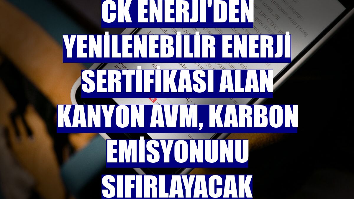 CK Enerji'den Yenilenebilir Enerji Sertifikası alan Kanyon AVM, karbon emisyonunu sıfırlayacak