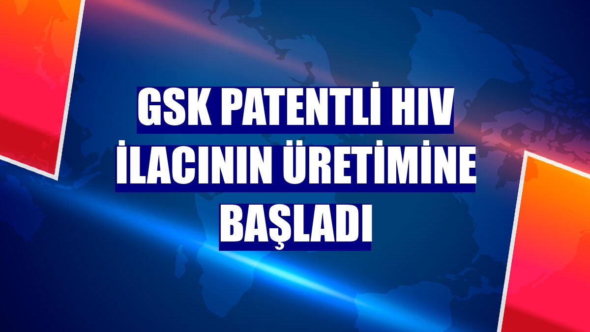 GSK patentli HIV ilacının üretimine başladı