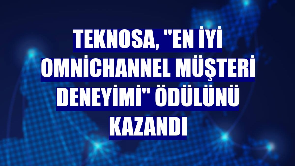 Teknosa, "En İyi Omnichannel Müşteri Deneyimi" ödülünü kazandı