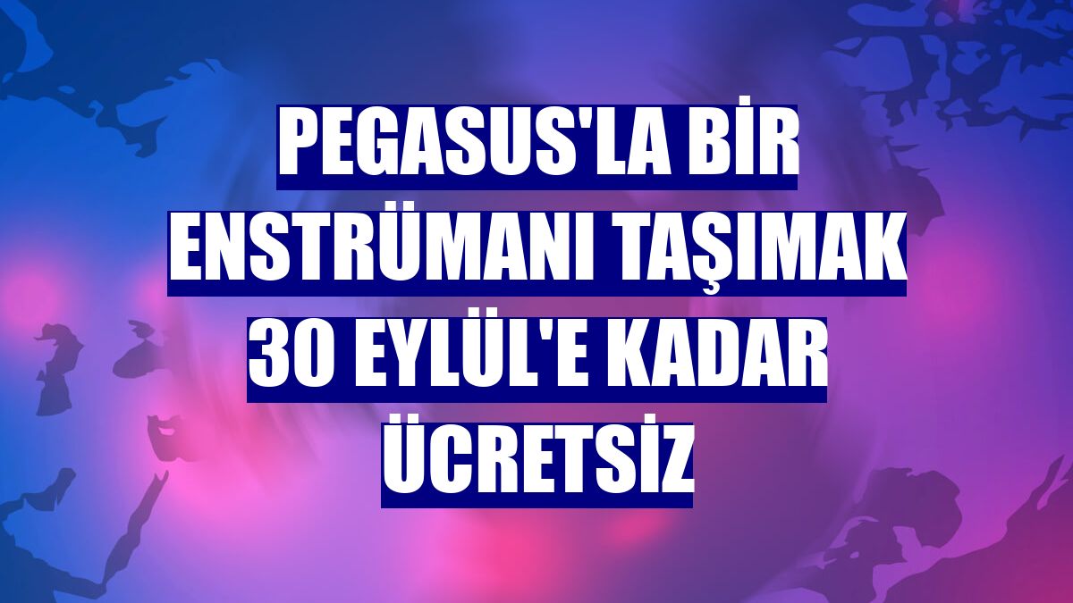 Pegasus'la bir enstrümanı taşımak 30 Eylül'e kadar ücretsiz