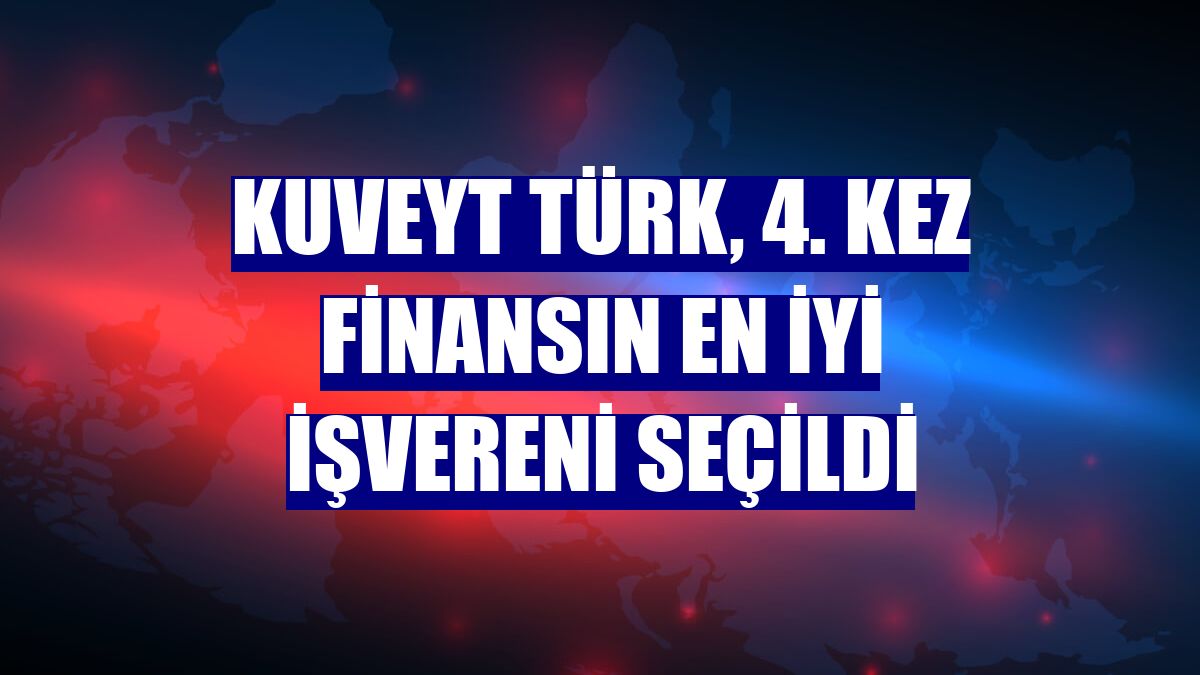Kuveyt Türk, 4. kez finansın en iyi işvereni seçildi