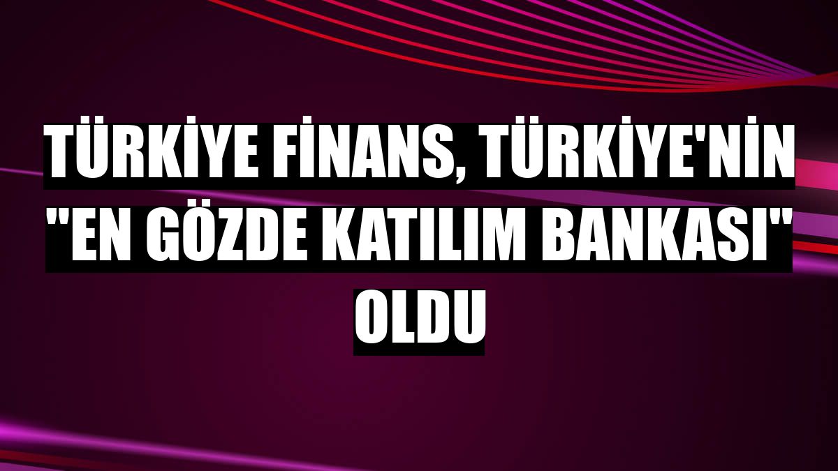 Türkiye Finans, Türkiye'nin 'en gözde katılım bankası' oldu