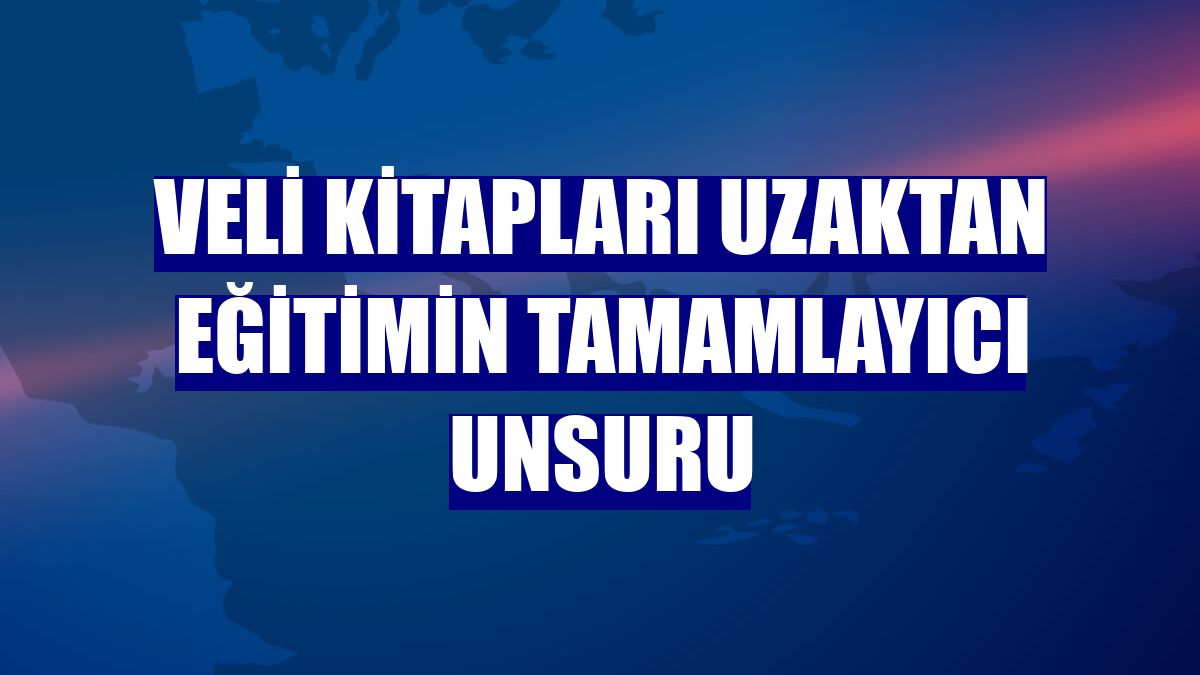 Veli kitapları uzaktan eğitimin tamamlayıcı unsuru