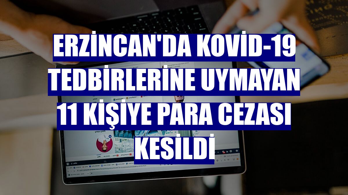 Erzincan'da Kovid-19 tedbirlerine uymayan 11 kişiye para cezası kesildi