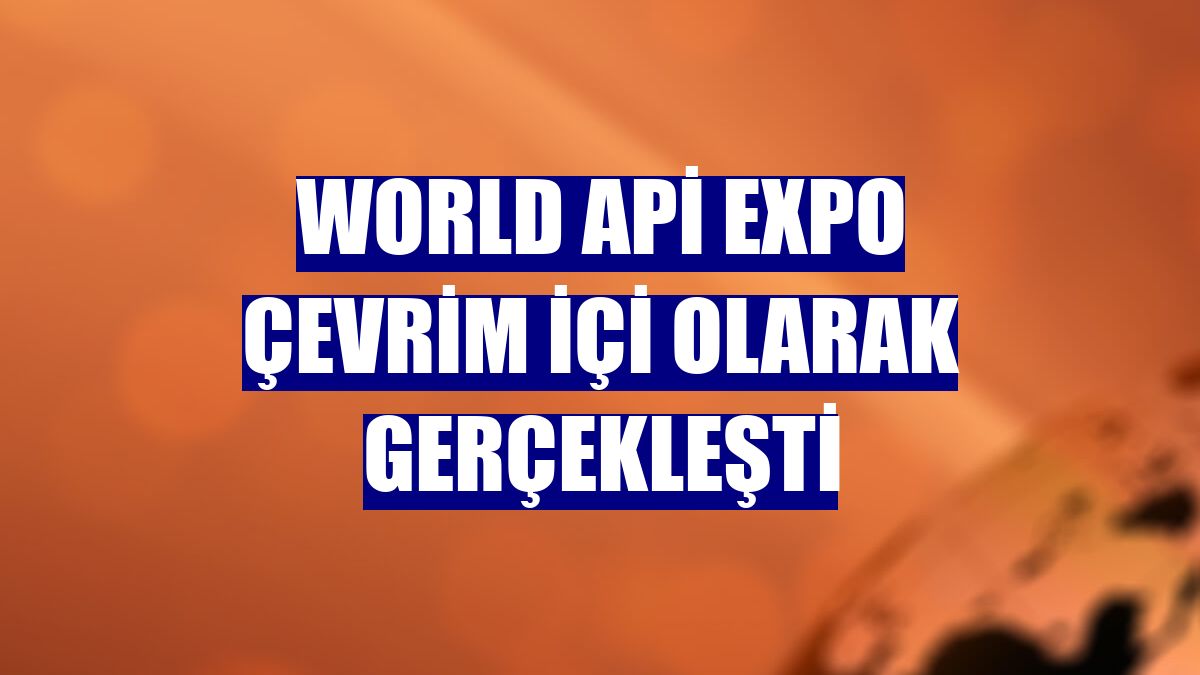 World Api Expo çevrim içi olarak gerçekleşti