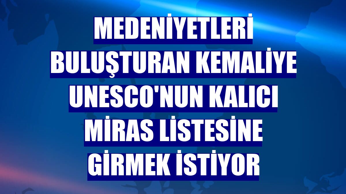 Medeniyetleri buluşturan Kemaliye UNESCO'nun kalıcı miras listesine girmek istiyor