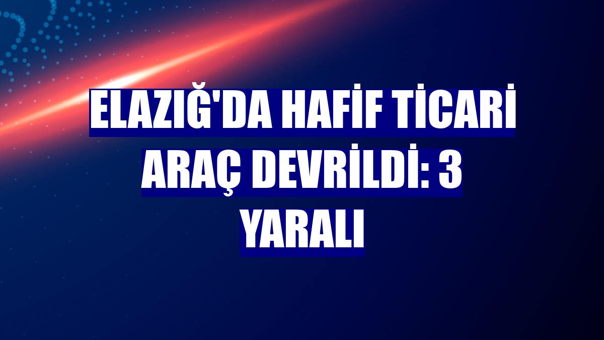 Elazığ'da hafif ticari araç devrildi: 3 yaralı