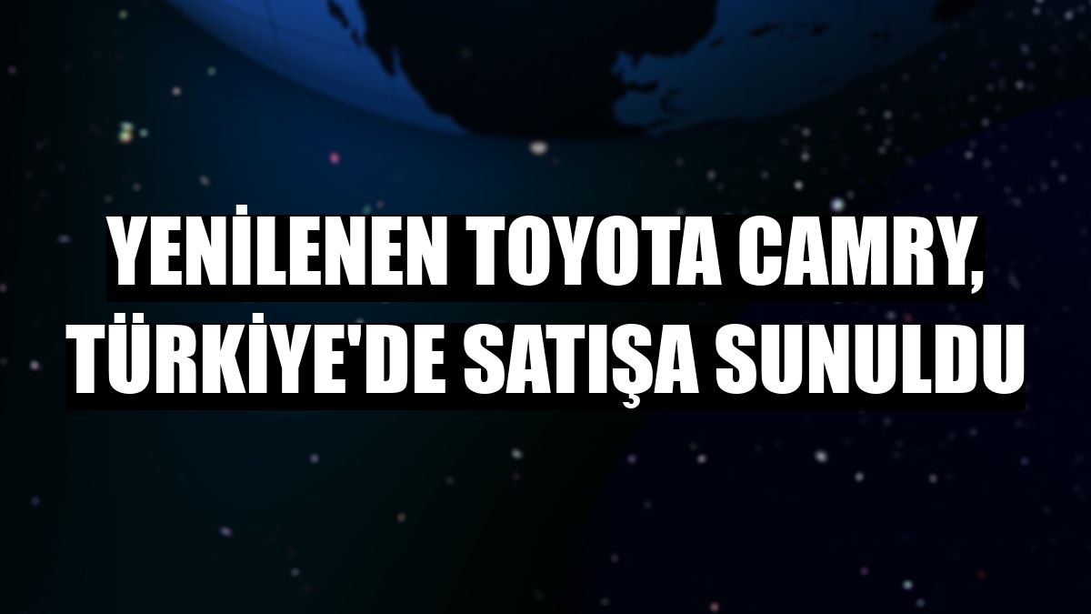 Yenilenen Toyota Camry, Türkiye'de satışa sunuldu