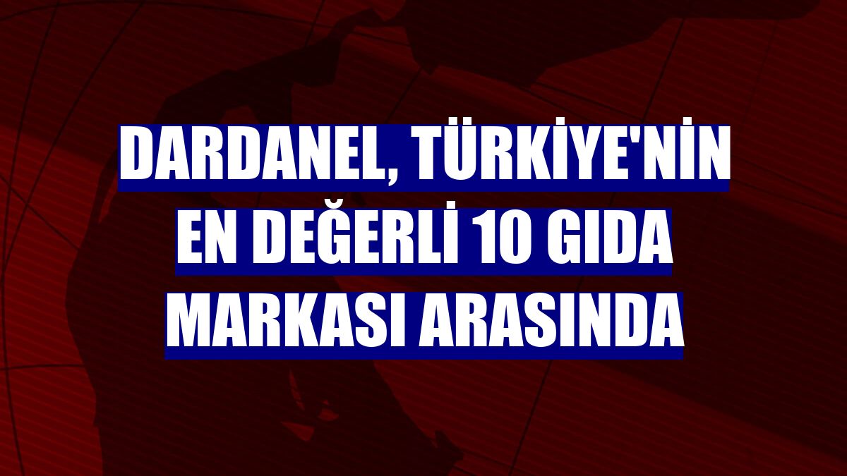 Dardanel, Türkiye'nin en değerli 10 gıda markası arasında