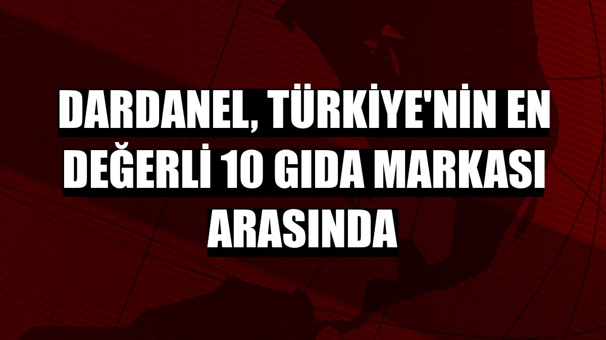 Dardanel, Türkiye'nin en değerli 10 gıda markası arasında