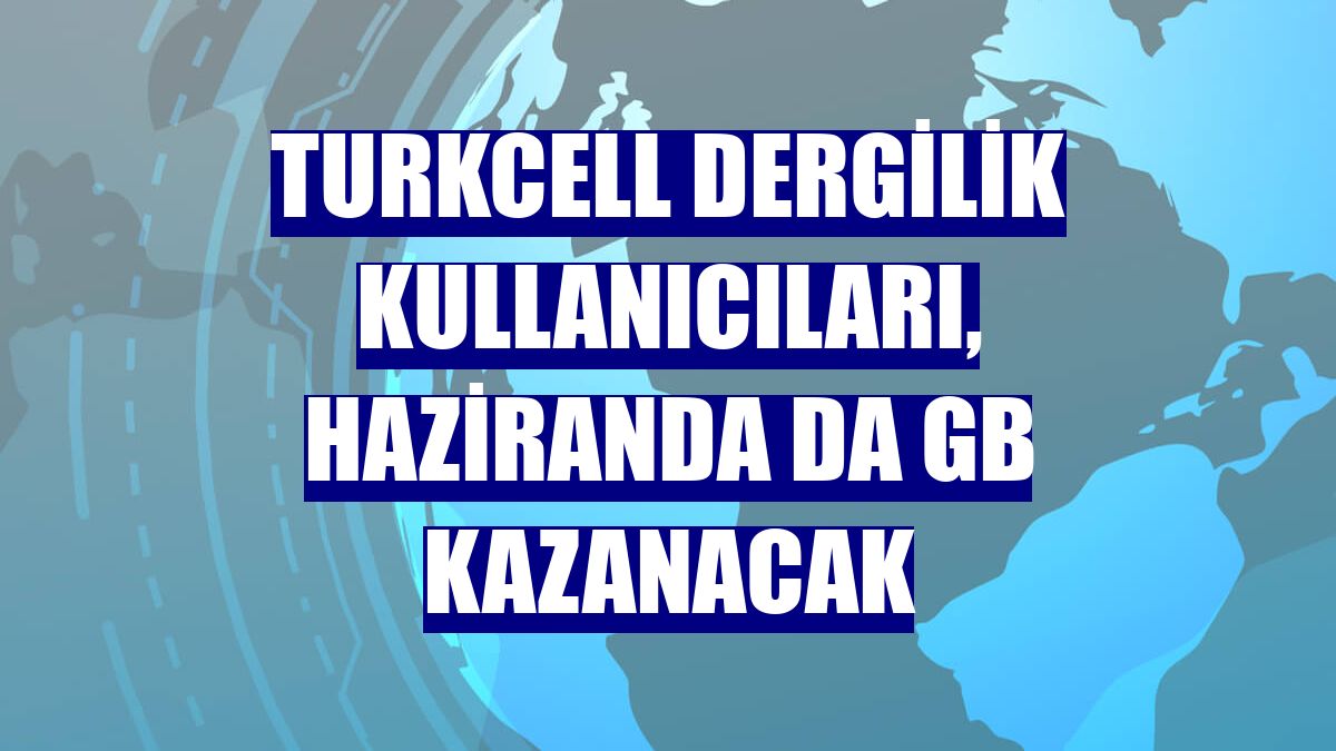 Turkcell Dergilik kullanıcıları, haziranda da GB kazanacak