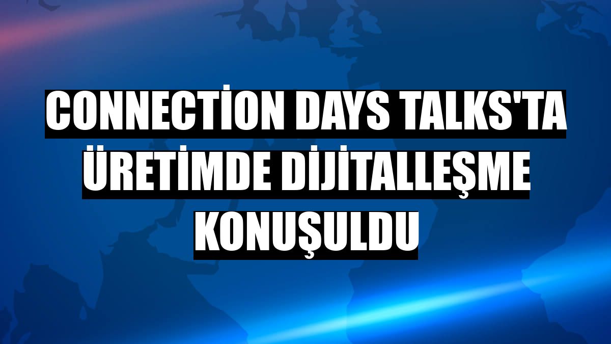 Connection Days Talks'ta üretimde dijitalleşme konuşuldu