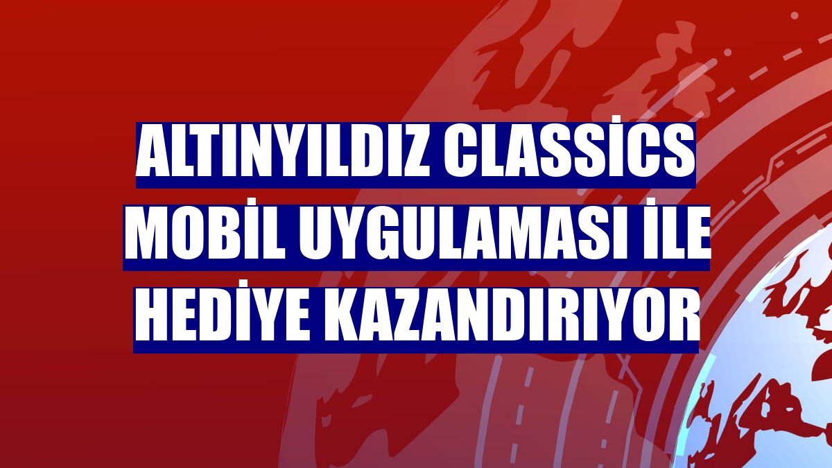 Altınyıldız Classics mobil uygulaması ile hediye kazandırıyor