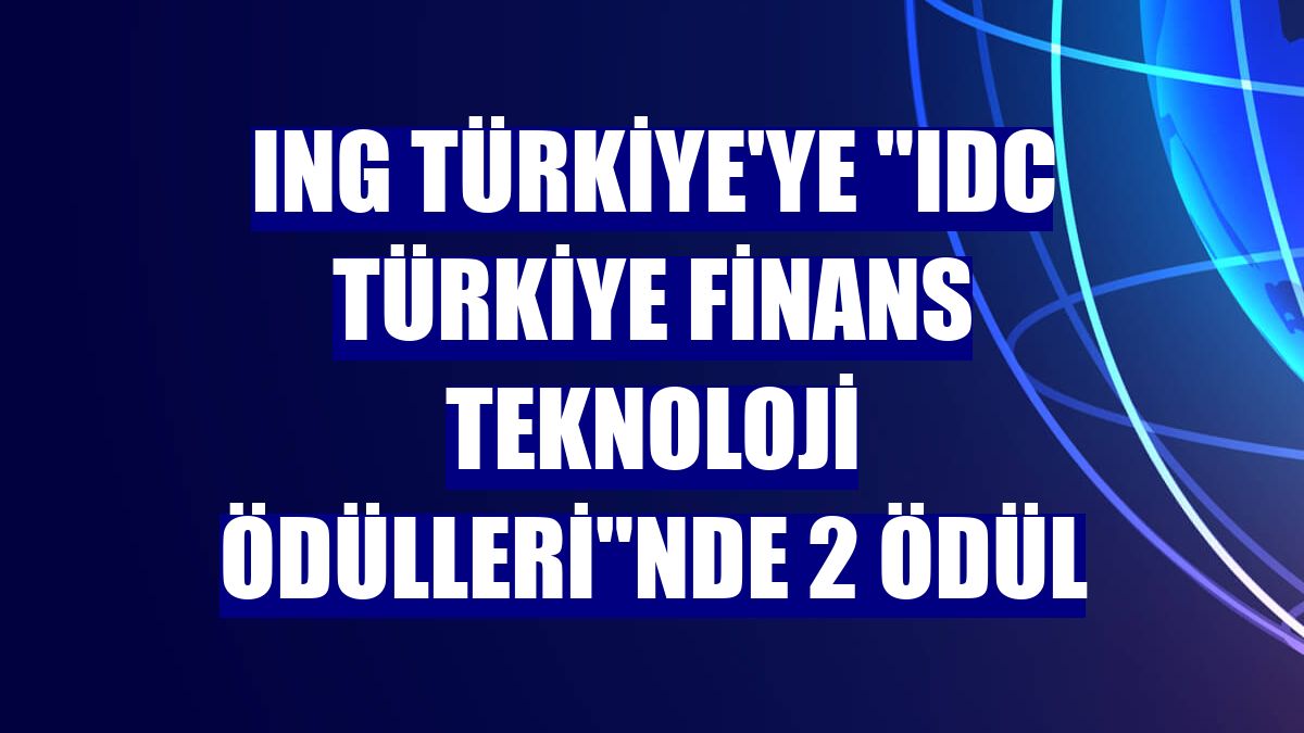 ING Türkiye'ye "IDC Türkiye Finans Teknoloji Ödülleri"nde 2 ödül
