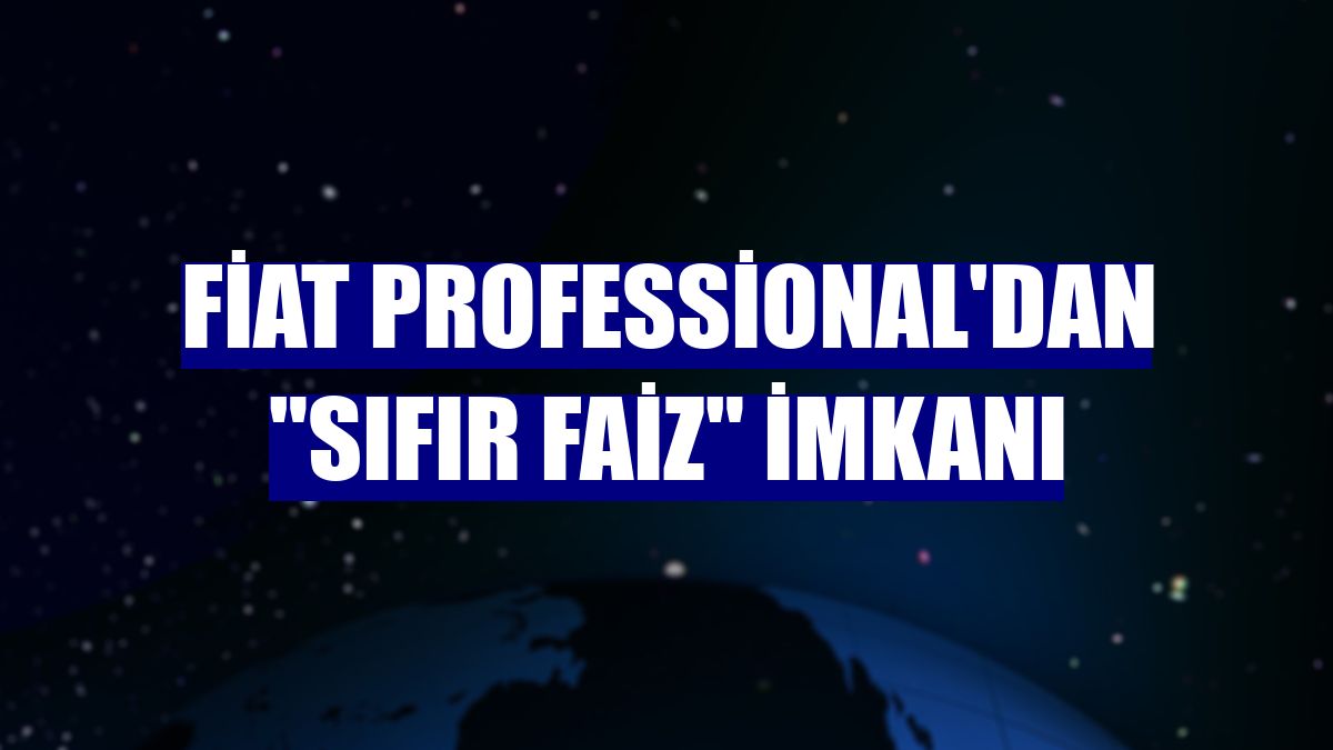 Fiat Professional'dan "sıfır faiz" imkanı