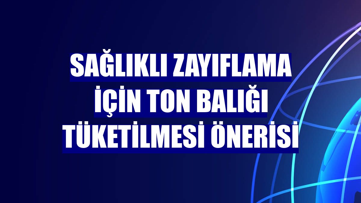 Sağlıklı zayıflama için ton balığı tüketilmesi önerisi