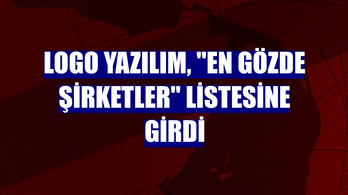 Logo Yazılım, "En Gözde Şirketler" listesine girdi