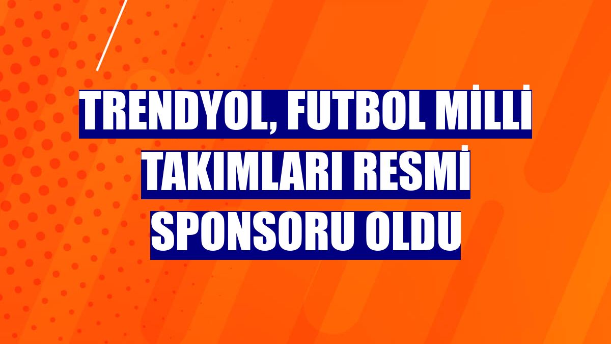 Trendyol, Futbol Milli Takımları resmi sponsoru oldu