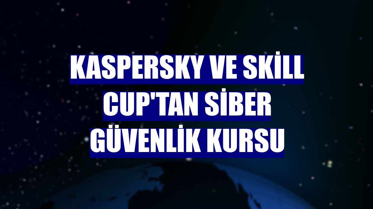 Kaspersky ve Skill Cup'tan siber güvenlik kursu