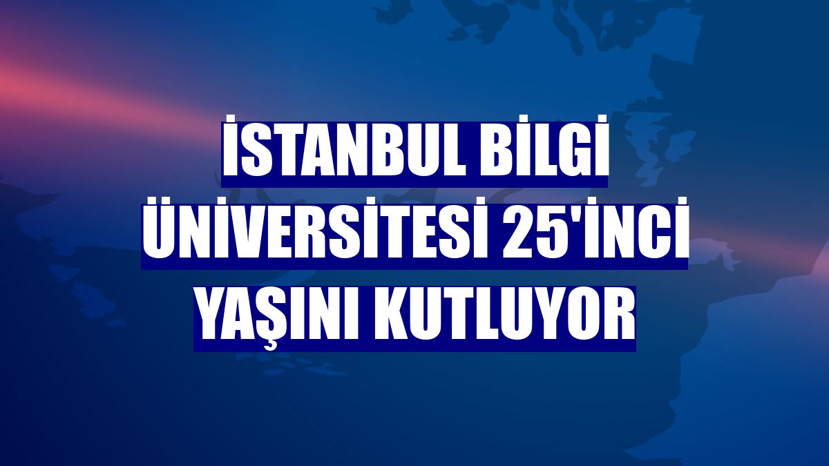 İstanbul Bilgi Üniversitesi 25'inci yaşını kutluyor
