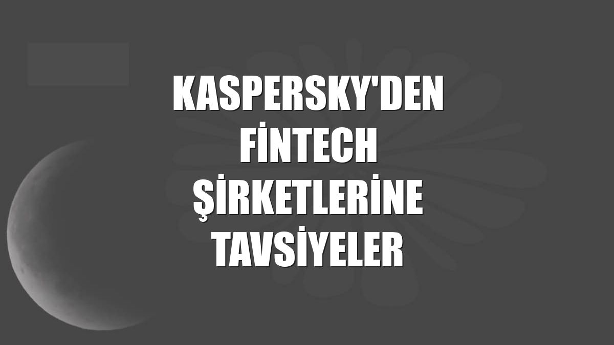Kaspersky'den fintech şirketlerine tavsiyeler