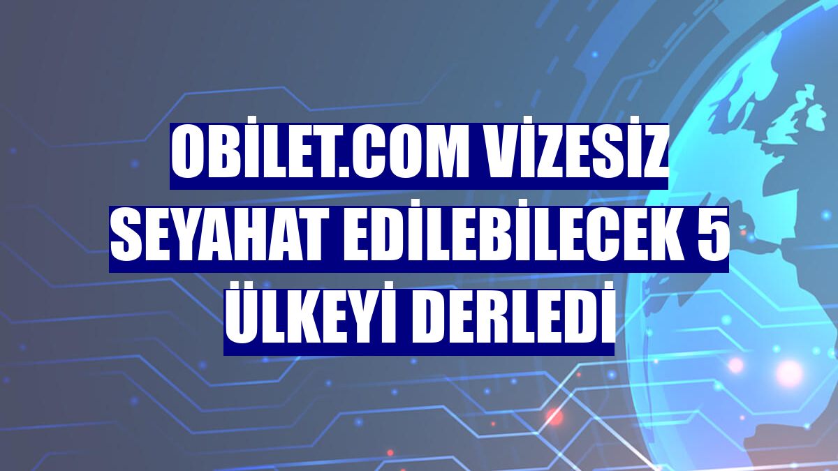 obilet.com vizesiz seyahat edilebilecek 5 ülkeyi derledi