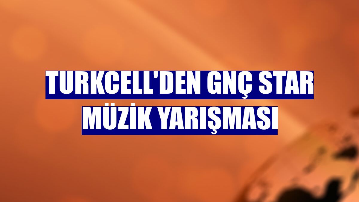 Turkcell'den GNÇ Star Müzik Yarışması