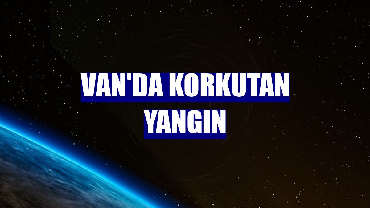 Van'da korkutan yangın