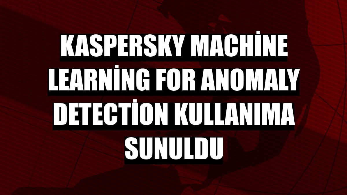Kaspersky Machine Learning for Anomaly Detection kullanıma sunuldu