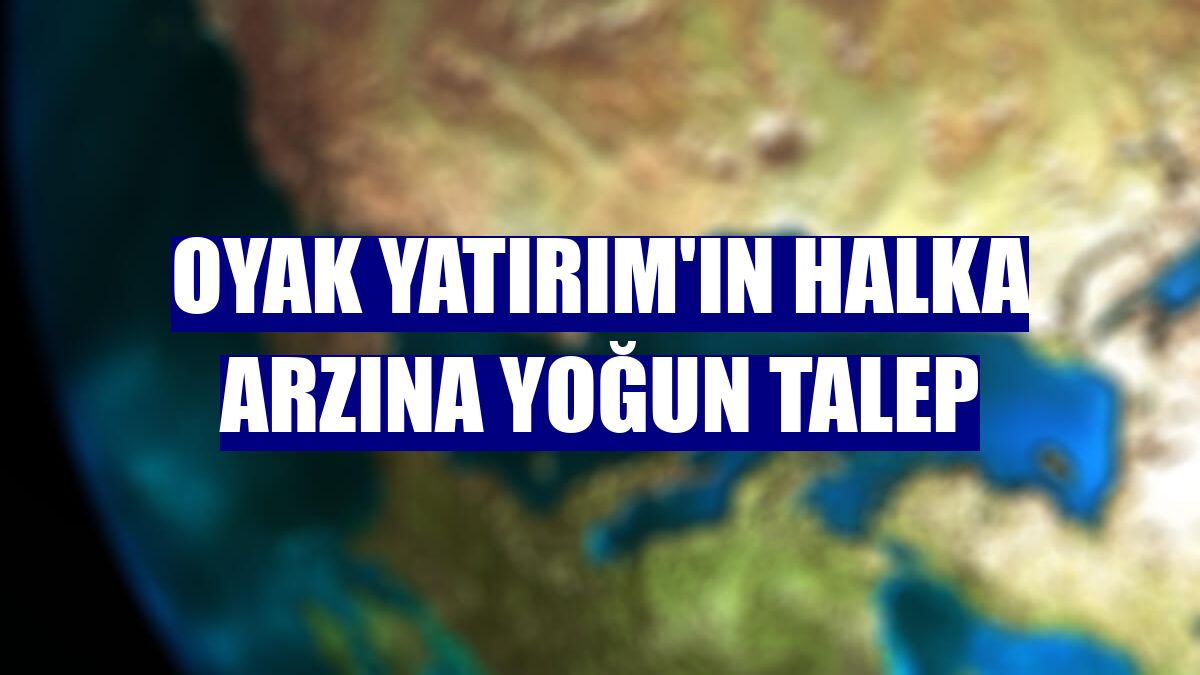 OYAK Yatırım'ın halka arzına yoğun talep