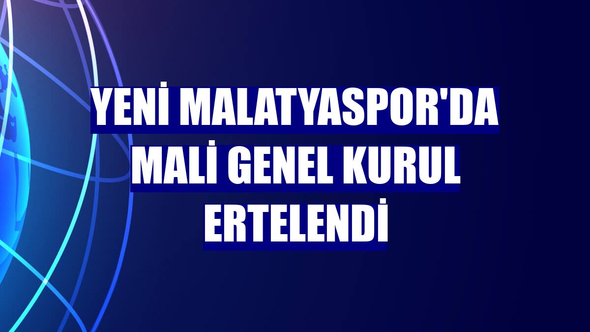 Yeni Malatyaspor'da mali genel kurul ertelendi