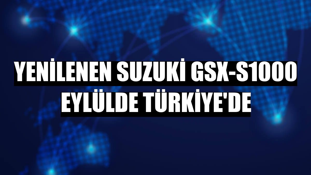 Yenilenen Suzuki GSX-S1000 eylülde Türkiye'de