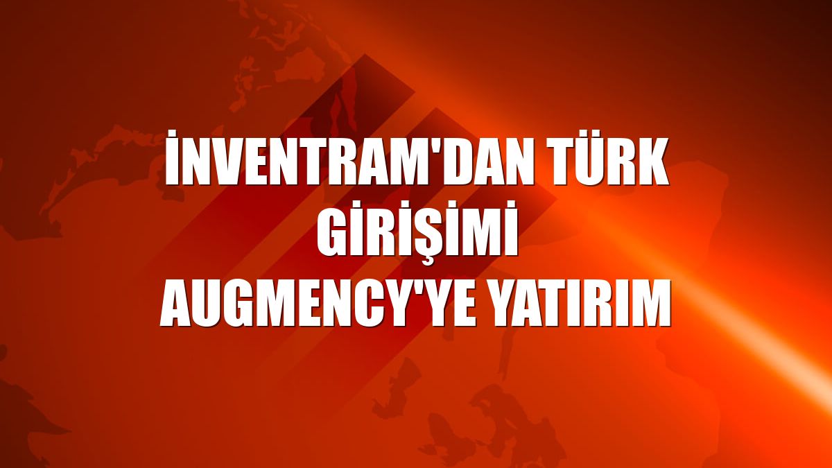 İnventram'dan Türk girişimi Augmency'ye yatırım