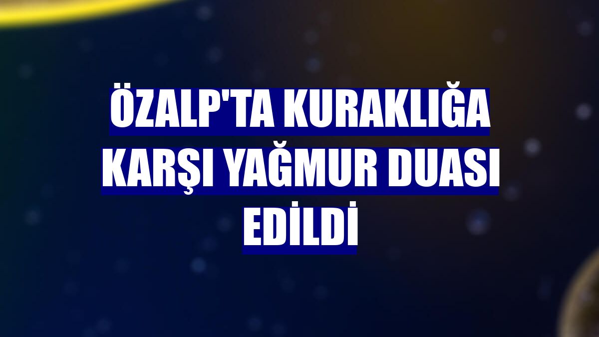 Özalp'ta kuraklığa karşı yağmur duası edildi