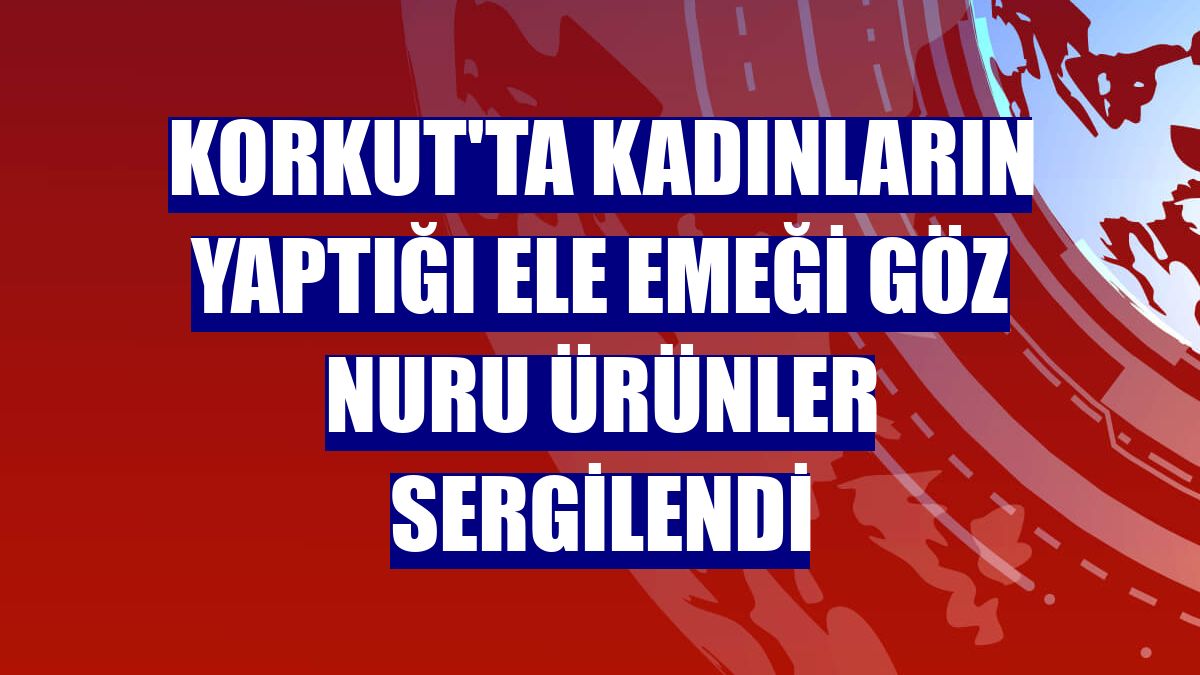 Korkut'ta kadınların yaptığı ele emeği göz nuru ürünler sergilendi