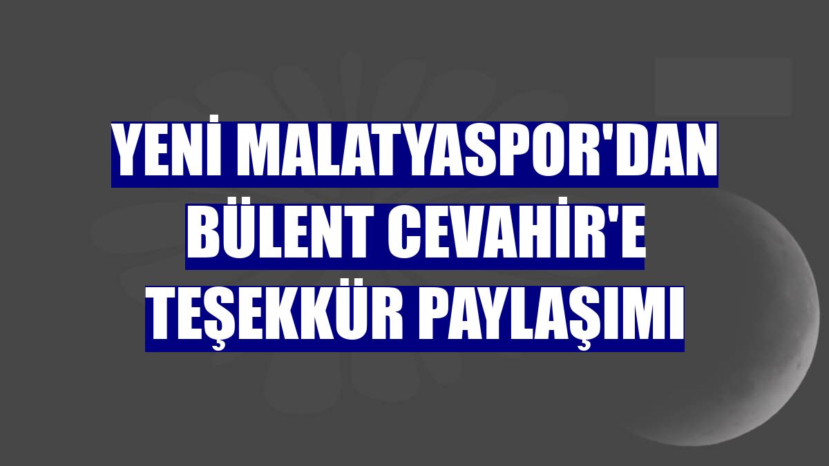 Yeni Malatyaspor'dan Bülent Cevahir'e teşekkür paylaşımı