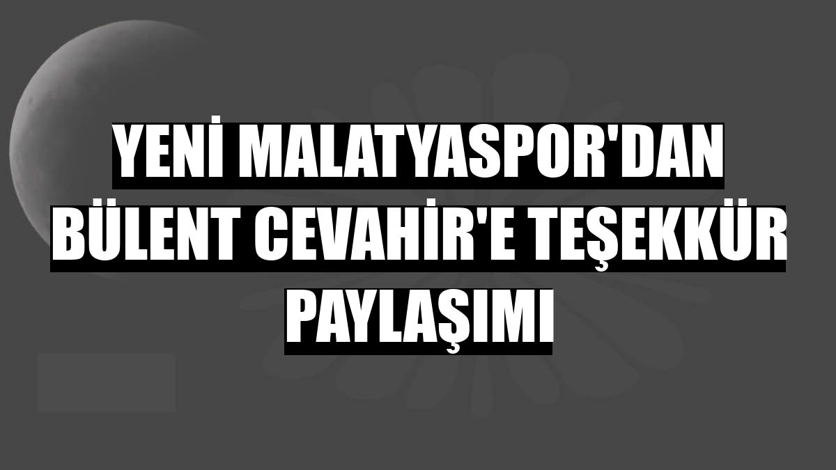 Yeni Malatyaspor'dan Bülent Cevahir'e teşekkür paylaşımı