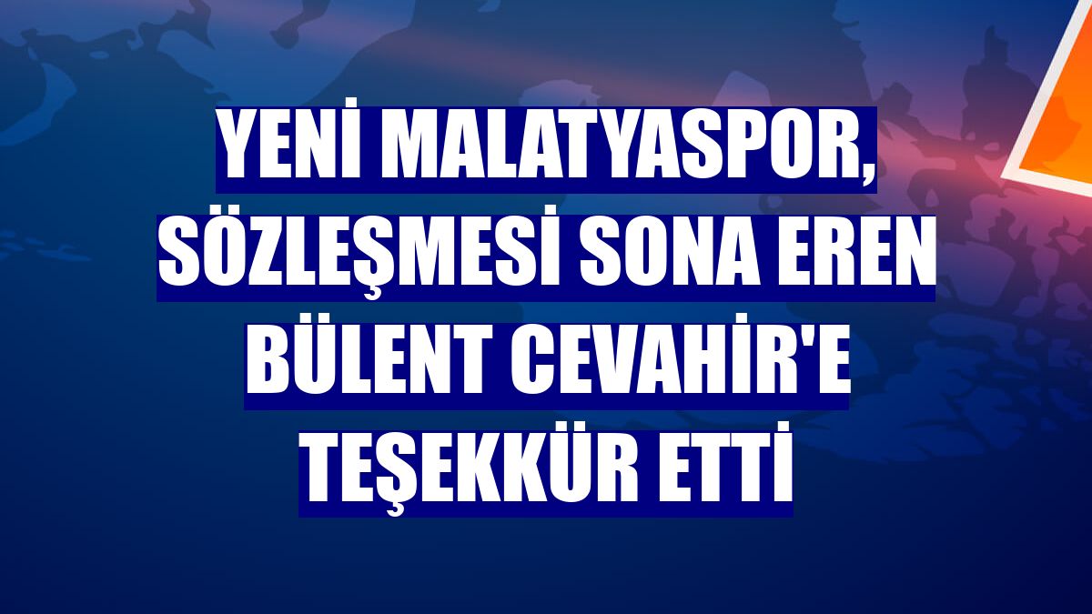 Yeni Malatyaspor, sözleşmesi sona eren Bülent Cevahir'e teşekkür etti