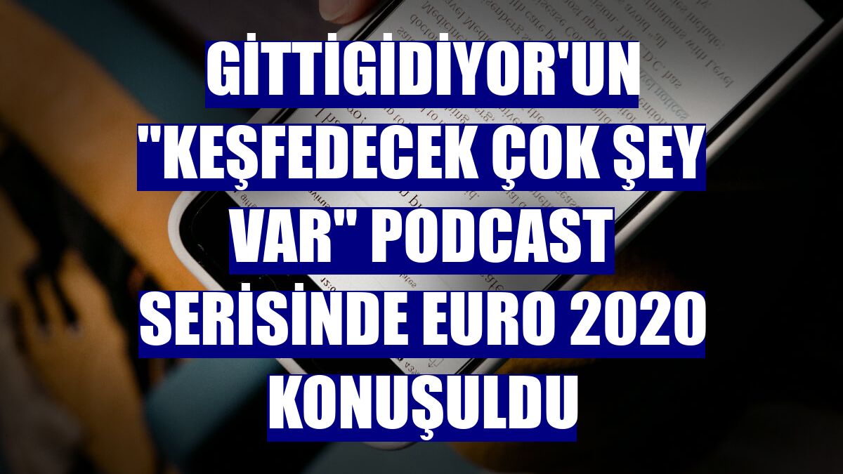 GittiGidiyor'un "Keşfedecek Çok Şey Var" podcast serisinde EURO 2020 konuşuldu