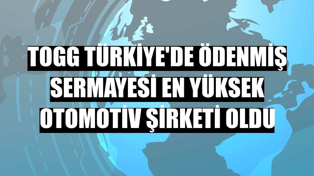 TOGG Türkiye'de ödenmiş sermayesi en yüksek otomotiv şirketi oldu
